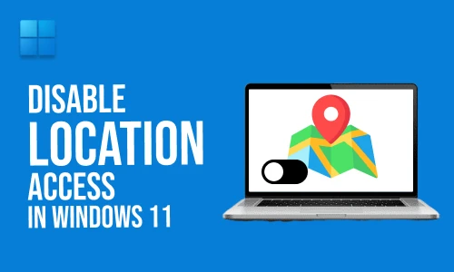 How to Disable Location Access in Windows 11
